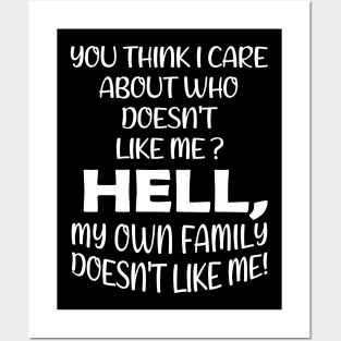 You Think I Care About Who Doesn't Like Me Hell My Own Family Doesn't Like Me! Posters and Art